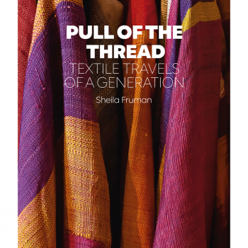 Pull of the Thread ~ Textile Travels of a Generation By Sheila Fruman